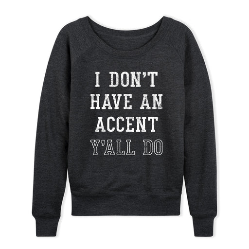I Don't Have An Accent Y'all Do - Women's Slouchy