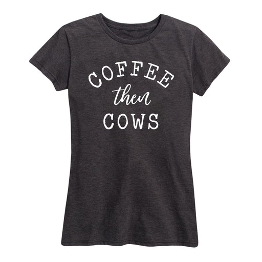 Coffee Then Cows - Women's Short Sleeve T-Shirt